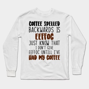 Coffee Spelled Backwards Is Eeffoc Long Sleeve T-Shirt